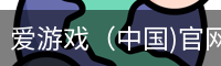 爱游戏（中国)官网网站 - app下载